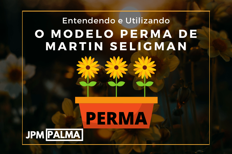 PERMA Entendendo e Utilizando o Modelo PERMA de Martin Seligman